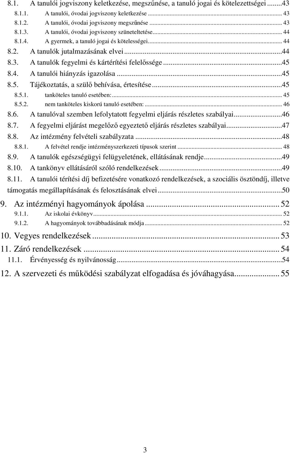 8.4. A tanulói hiányzás igazolása...45 8.5. Tájékoztatás, a szülő behívása, értesítése...45 8.5.1. tanköteles tanuló esetében:... 45 8.5.2. nem tanköteles kiskorú tanuló esetében:... 46 