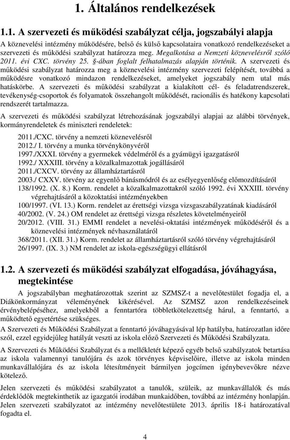 A szervezeti és működési szabályzat határozza meg a köznevelési intézmény szervezeti felépítését, továbbá a működésre vonatkozó mindazon rendelkezéseket, amelyeket jogszabály nem utal más hatáskörbe.