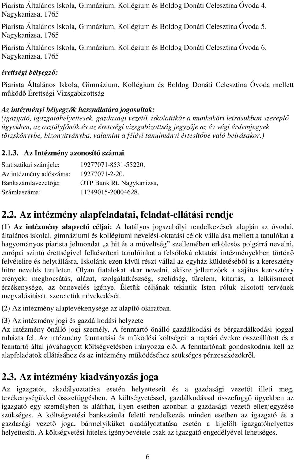 Nagykanizsa, 1765 érettségi bélyegző: Piarista Általános Iskola, Gimnázium, Kollégium és Boldog Donáti Celesztina Óvoda mellett működő Érettségi Vizsgabizottság Az intézményi bélyegzők használatára