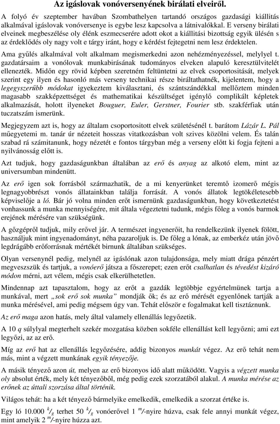E verseny birálati elveinek megbeszélése oly élénk eszmecserére adott okot a kiállitási bizottság egyik ülésén s az érdeklıdés oly nagy volt e tárgy iránt, hogy e kérdést fejtegetni nem lesz