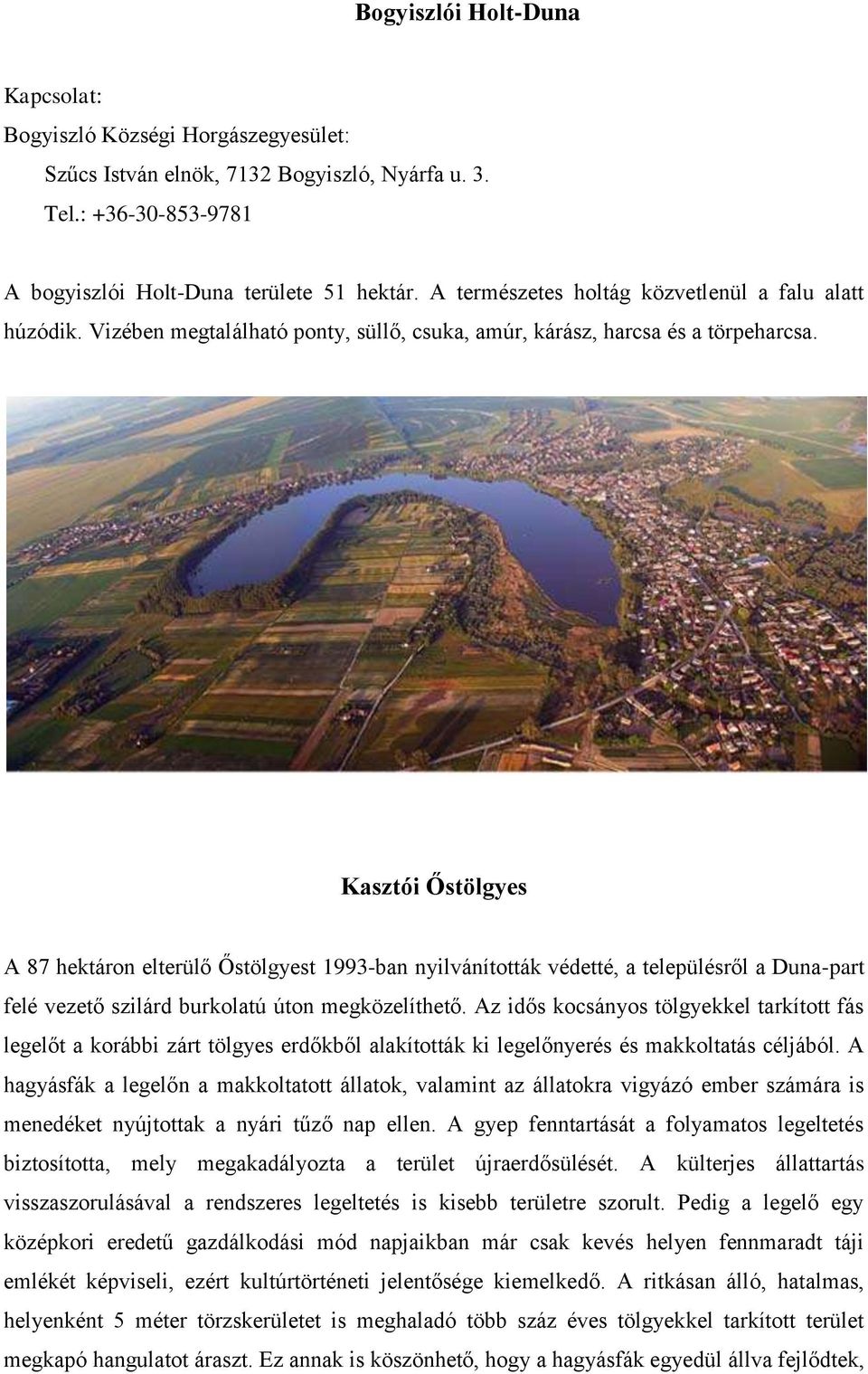 Kasztói Őstölgyes A 87 hektáron elterülő Őstölgyest 1993-ban nyilvánították védetté, a településről a Duna-part felé vezető szilárd burkolatú úton megközelíthető.