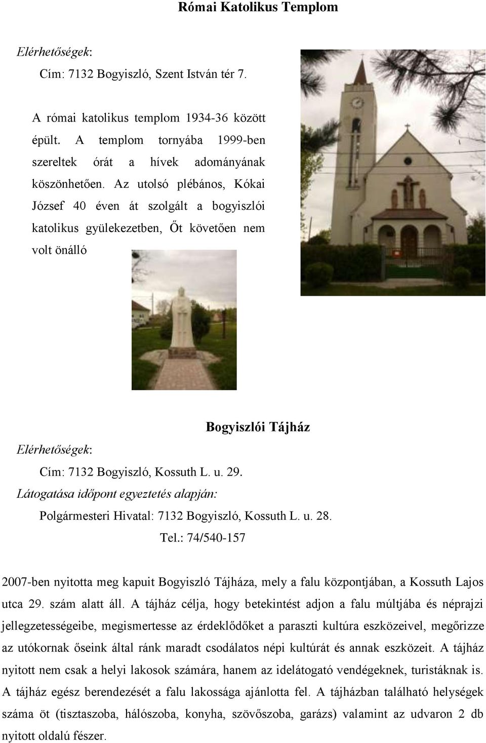 Látogatása időpont egyeztetés alapján: Polgármesteri Hivatal: 7132 Bogyiszló, Kossuth L. u. 28. Tel.