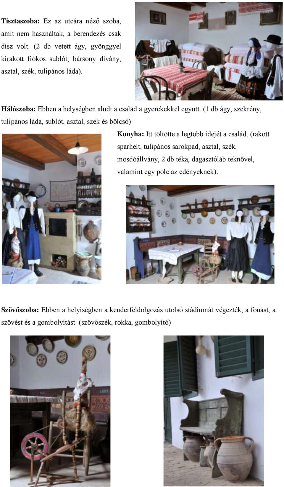 Hálószoba: Ebben a helységben aludt a család a gyerekekkel együtt.