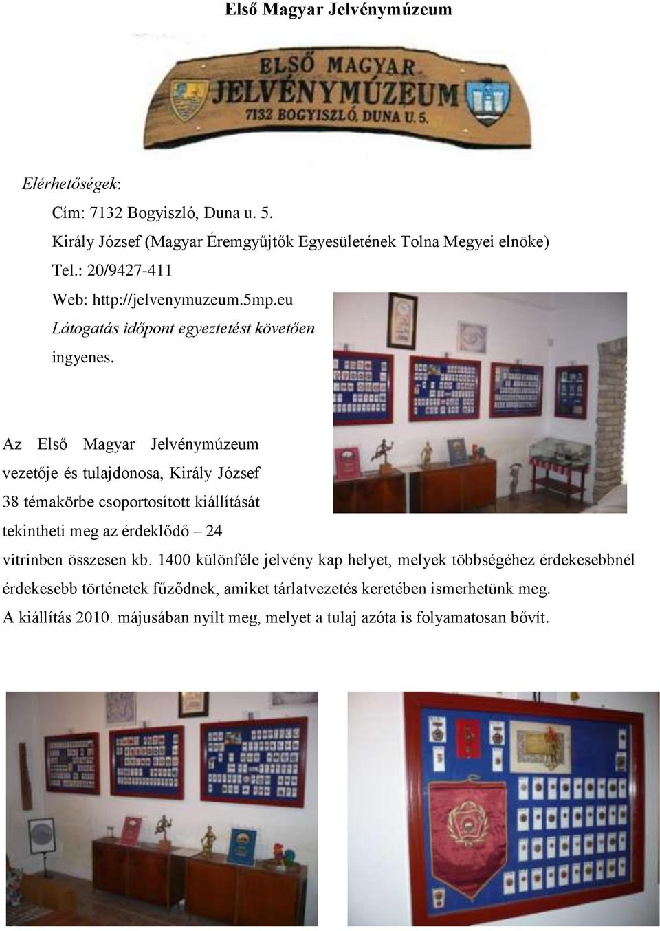 Az Első Magyar Jelvénymúzeum vezetője és tulajdonosa, Király József 38 témakörbe csoportosított kiállítását tekintheti meg az érdeklődő 24 vitrinben