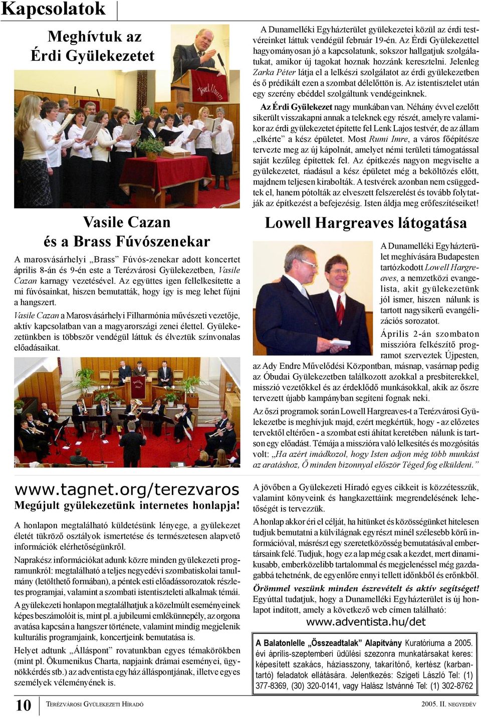 Vasile Cazan a Marosvásárhelyi Filharmónia művészeti vezetője, aktív kapcsolatban van a magyarországi zenei élettel. Gyülekezetünkben is többször vendégül láttuk és élveztük színvonalas előadásaikat.