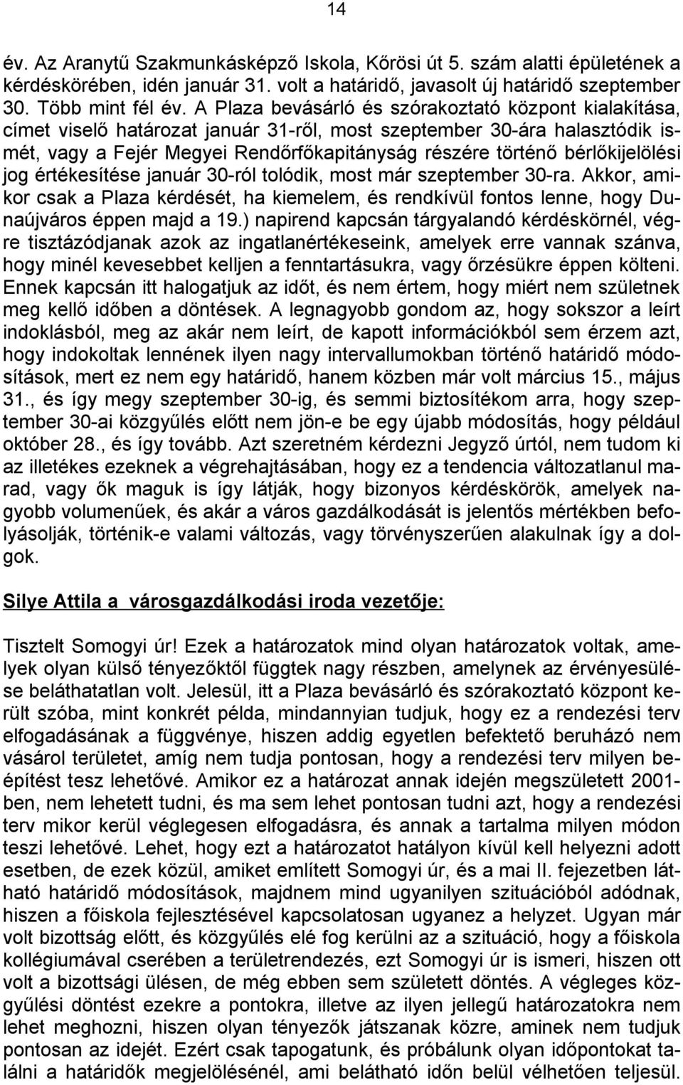 bérlőkijelölési jog értékesítése január 30-ról tolódik, most már szeptember 30-ra. Akkor, amikor csak a Plaza kérdését, ha kiemelem, és rendkívül fontos lenne, hogy Dunaújváros éppen majd a 19.