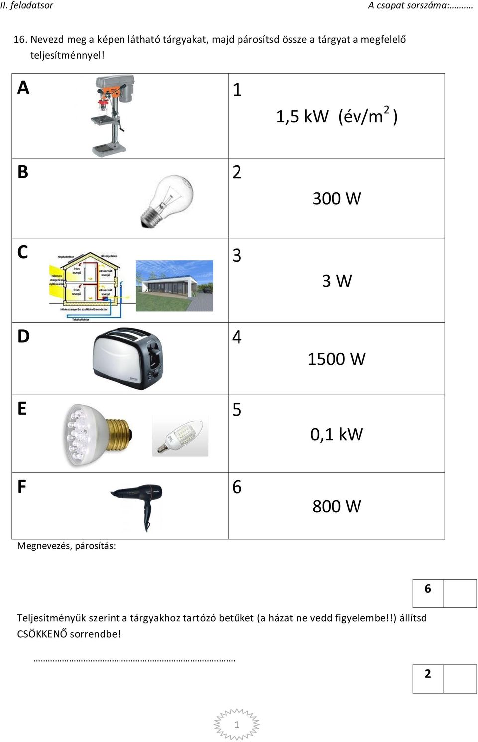 A,5 kw (év/m ) B 300 W C 3 3 W D E F 4 5 6 500 W 0, kw 800 W Megnevezés,