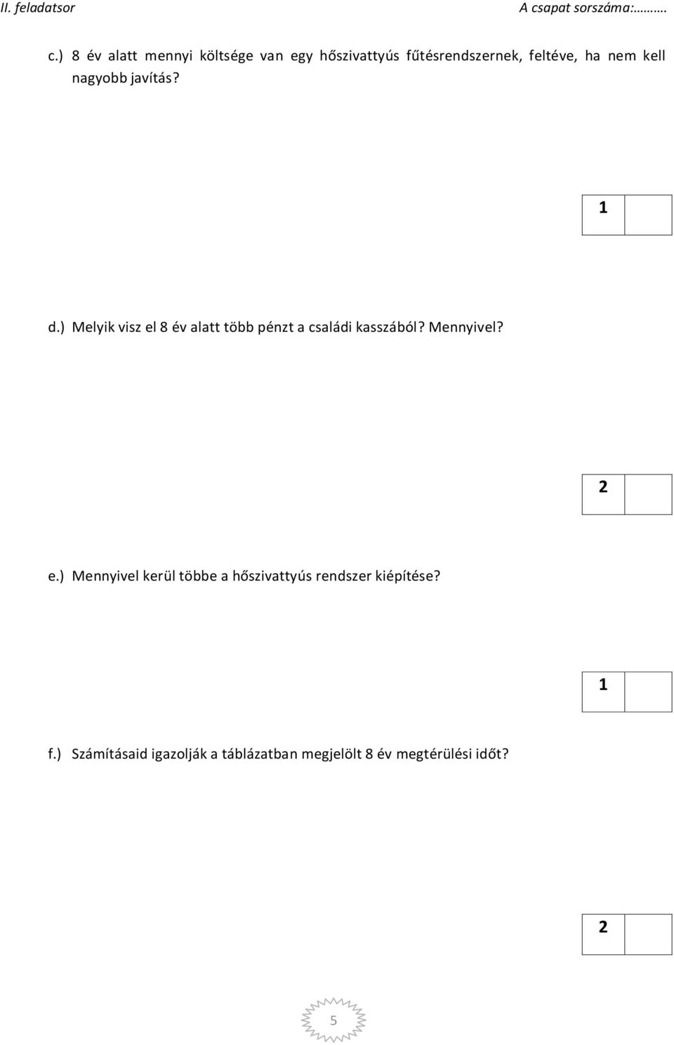 ) Melyik visz el 8 év alatt több pénzt a családi kasszából? Mennyivel? e.) Mennyivel kerül többe a hőszivattyús rendszer kiépítése?