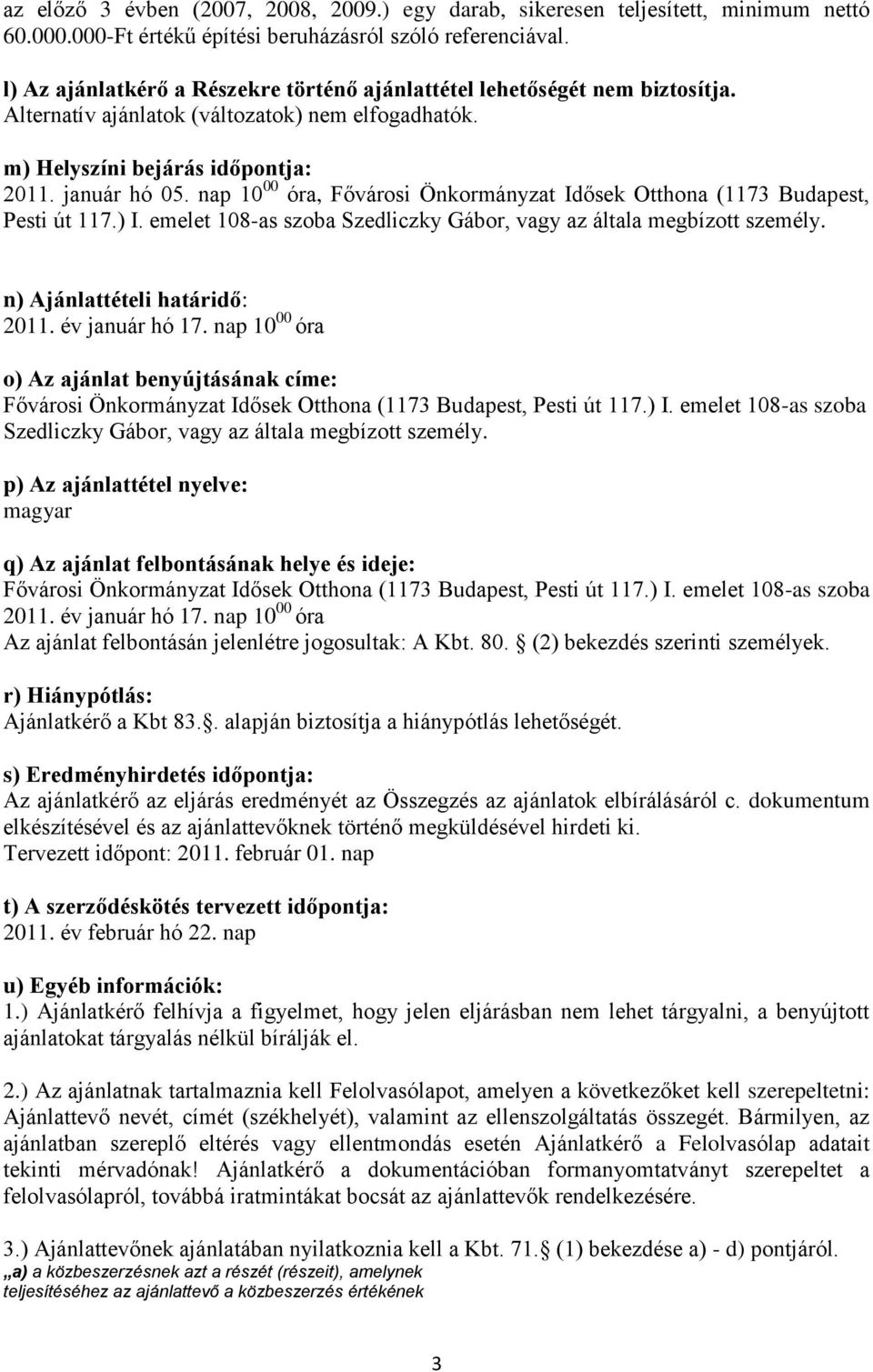 nap 10 00 óra, Fővárosi Önkormányzat Idősek Otthona (1173 Budapest, Pesti út 117.) I. emelet 108-as szoba Szedliczky Gábor, vagy az általa megbízott személy. n) Ajánlattételi határidő: 2011.