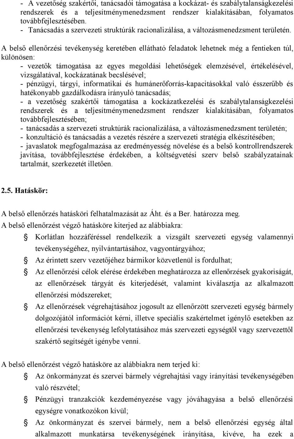 A belső ellenőrzési tevékenység keretében ellátható feladatok lehetnek még a fentieken túl, különösen: - vezetők támogatása az egyes megoldási lehetőségek elemzésével, értékelésével, vizsgálatával,