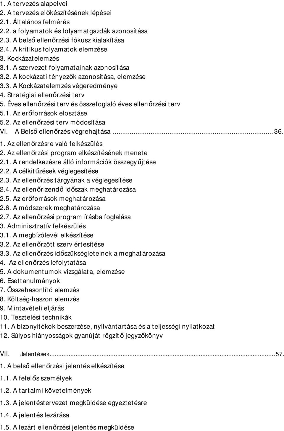 Stratégiai ellenőrzési terv 5. Éves ellenőrzési terv és összefoglaló éves ellenőrzési terv 5.1. Az erőforrások elosztáse 5.2. Az ellenőrzési terv módosítása VI. A Belső ellenőrzés végrehajtása... 36.