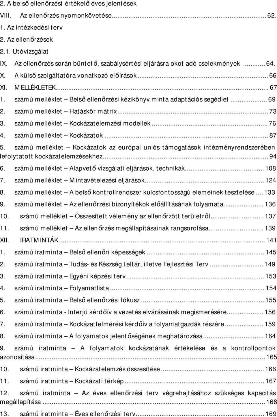 számú melléklet Belső ellenőrzési kézikönyv minta adaptációs segédlet... 69 2. számú melléklet Hatáskör mátrix... 73 3. számú melléklet Kockázatelemzési modellek... 76 4. számú melléklet Kockázatok.