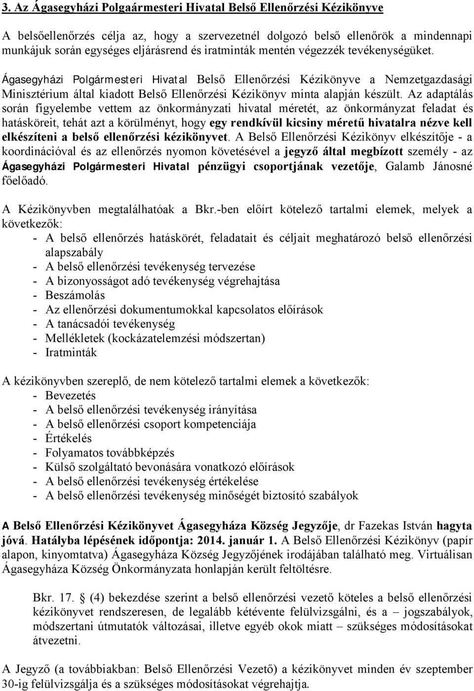 Ágasegyházi Polgármesteri Hivatal Belső Ellenőrzési Kézikönyve a Nemzetgazdasági Minisztérium által kiadott Belső Ellenőrzési Kézikönyv minta alapján készült.