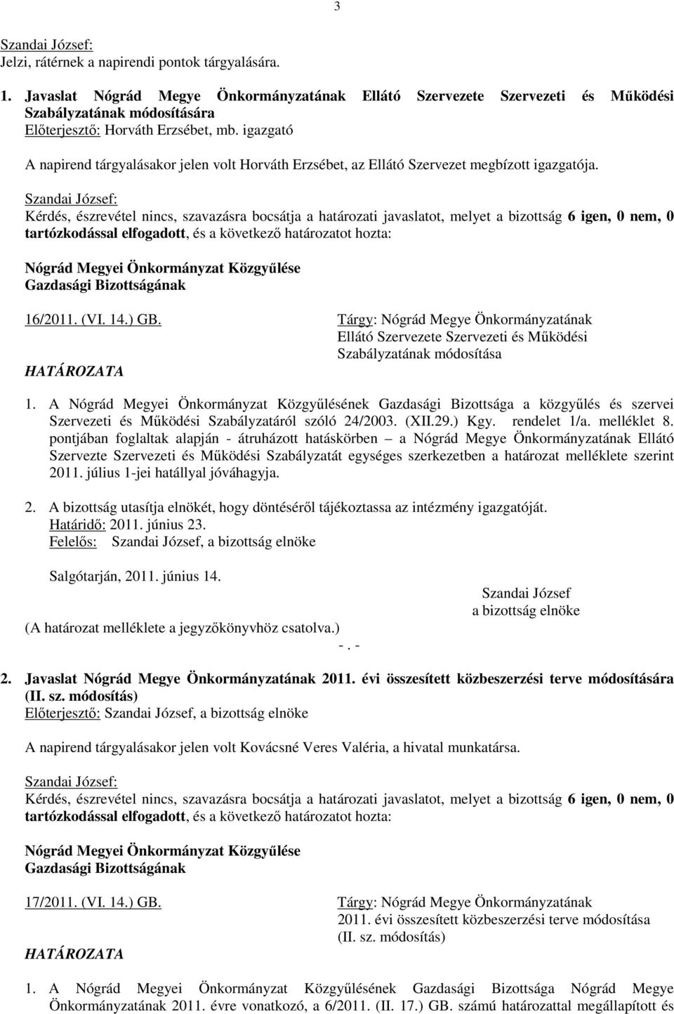 Kérdés, észrevétel nincs, szavazásra bocsátja a határozati javaslatot, melyet a bizottság 6 igen, 0 nem, 0 tartózkodással elfogadott, és a következő határozatot hozta: Nógrád Megyei Önkormányzat