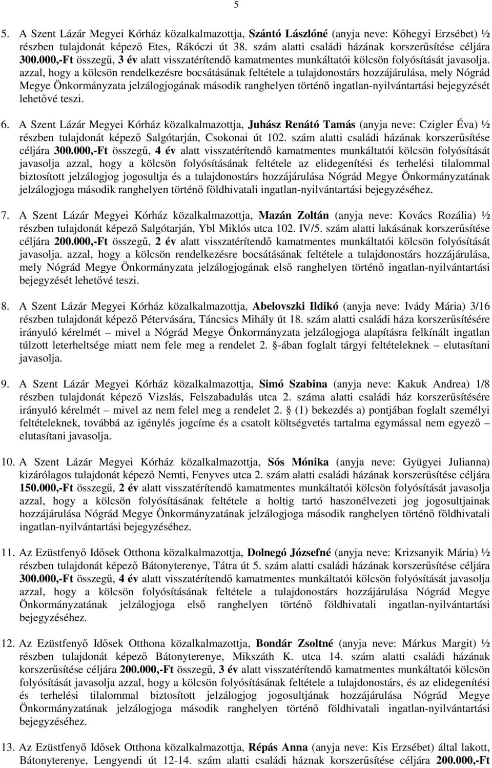azzal, hogy a kölcsön rendelkezésre bocsátásának feltétele a tulajdonostárs hozzájárulása, mely Nógrád Megye Önkormányzata jelzálogjogának második ranghelyen történő ingatlan-nyilvántartási