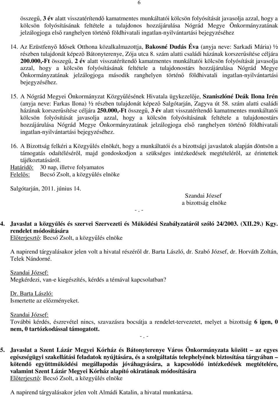 Az Ezüstfenyő Idősek Otthona közalkalmazottja, Bakosné Dudás Éva (anyja neve: Sarkadi Mária) ½ részben tulajdonát képező Bátonyterenye, Zója utca 8.