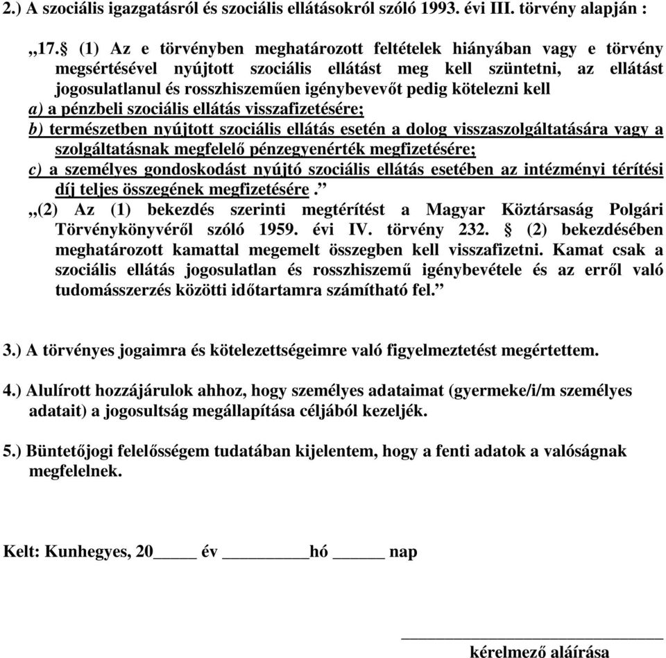 kötelezni kell a) a pénzbeli szociális ellátás visszafizetésére; b) természetben nyújtott szociális ellátás esetén a dolog visszaszolgáltatására vagy a szolgáltatásnak megfelelő pénzegyenérték