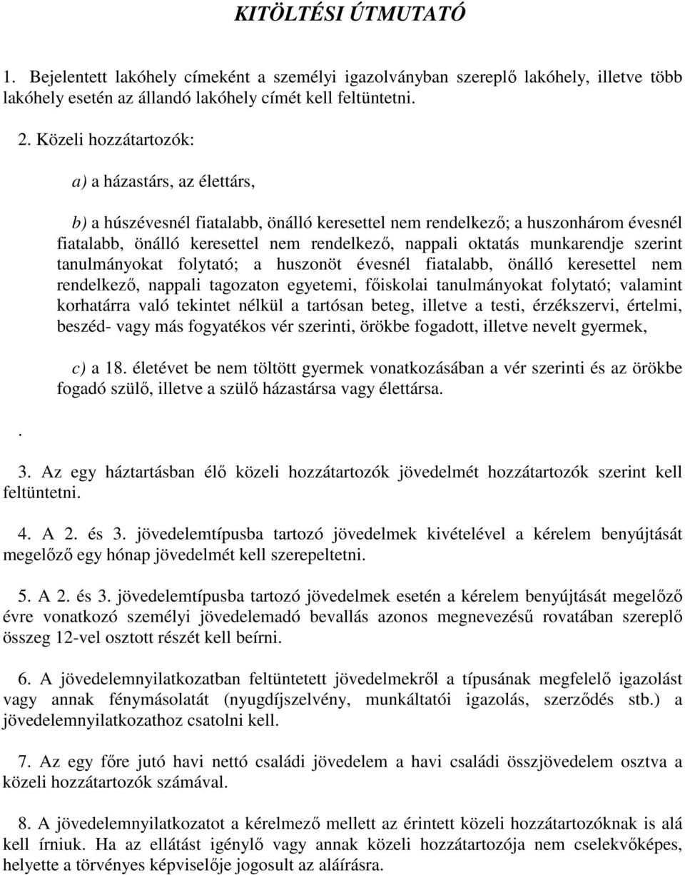 tanulmányokat folytató; a huszonöt évesnél fiatalabb, önálló keresettel nem rendelkező, nappali tagozaton egyetemi, főiskolai tanulmányokat folytató; valamint korhatárra való tekintet nélkül a