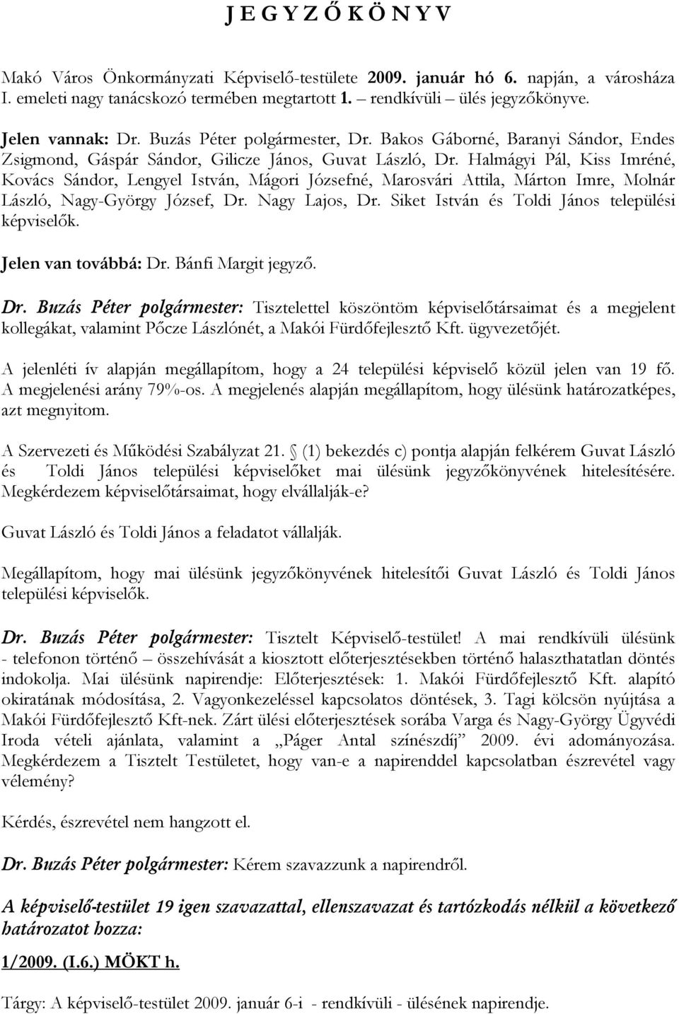 Halmágyi Pál, Kiss Imréné, Kovács Sándor, Lengyel István, Mágori Józsefné, Marosvári Attila, Márton Imre, Molnár László, Nagy-György József, Dr. Nagy Lajos, Dr.