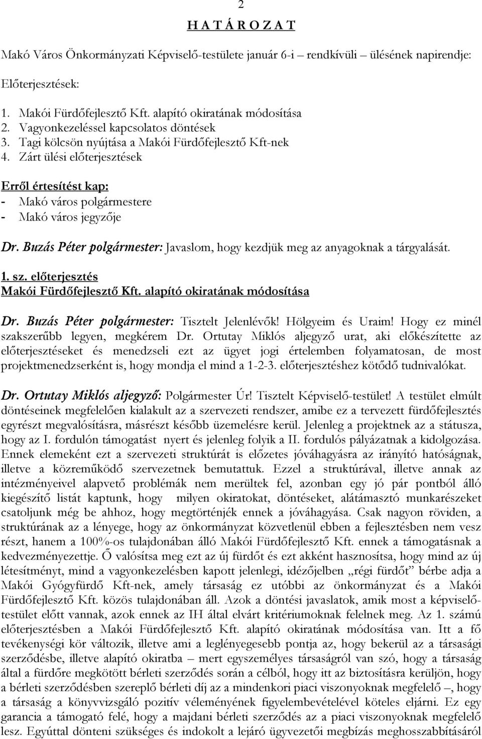 Buzás Péter polgármester: Javaslom, hogy kezdjük meg az anyagoknak a tárgyalását. 1. sz. előterjesztés Makói Fürdőfejlesztő Kft. alapító okiratának módosítása Dr.