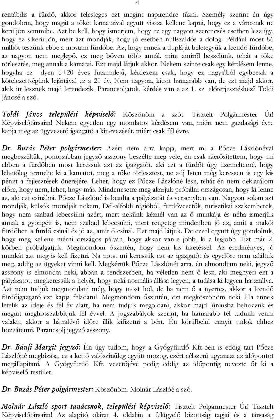 Például most 86 milliót teszünk ebbe a mostani fürdőbe.