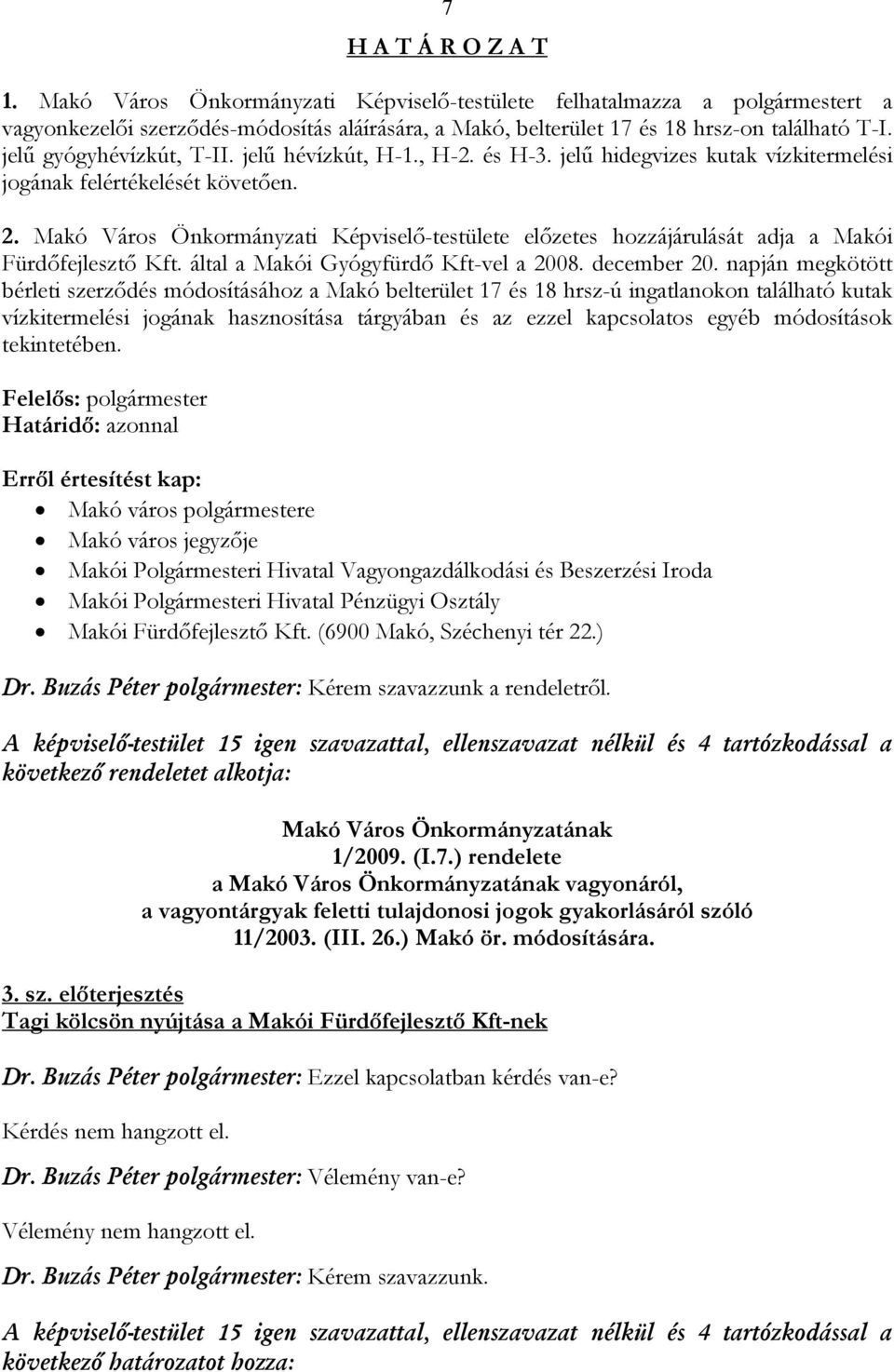 Makó Város Önkormányzati Képviselő-testülete előzetes hozzájárulását adja a Makói Fürdőfejlesztő Kft. által a Makói Gyógyfürdő Kft-vel a 2008. december 20.