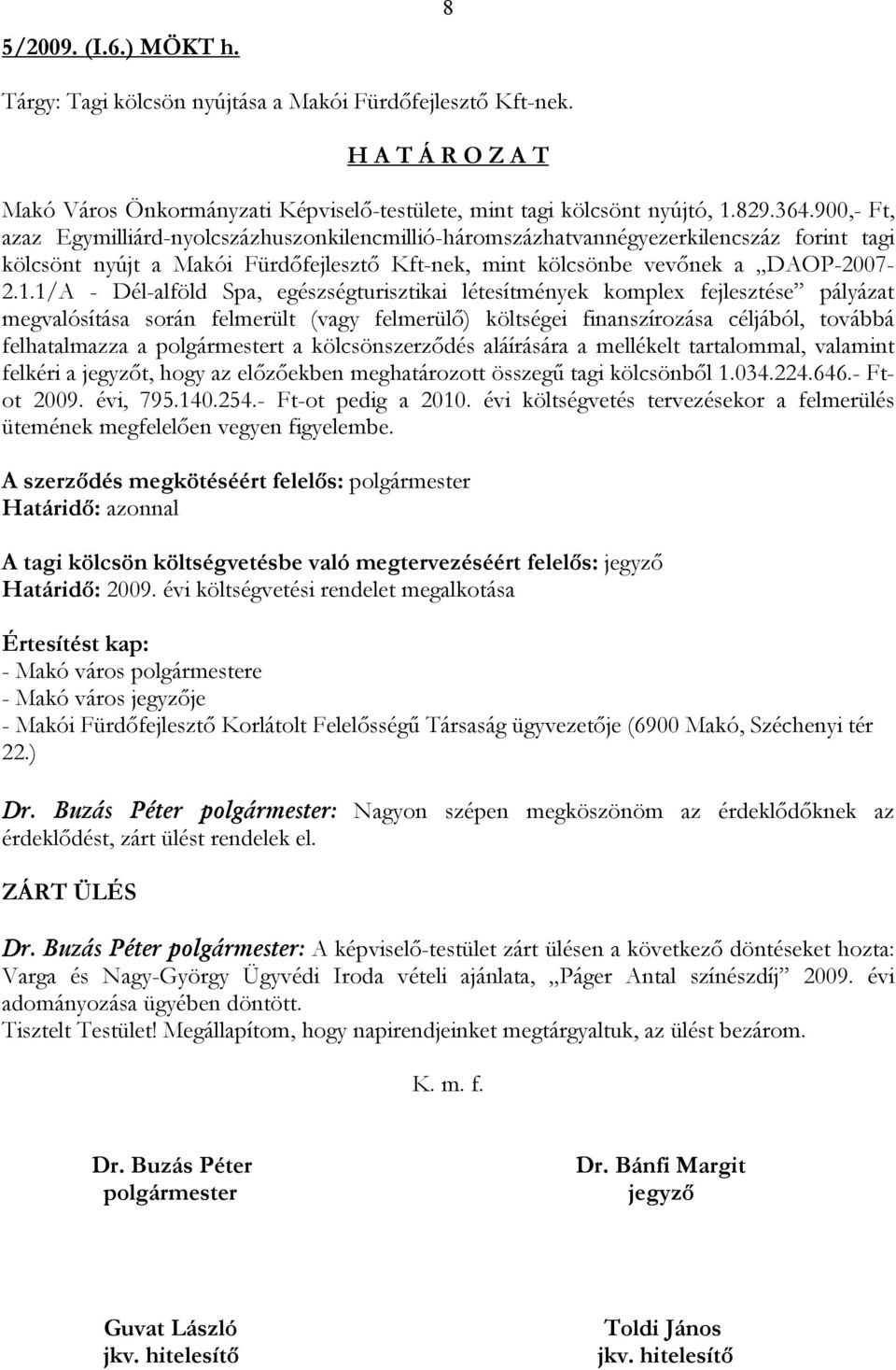 1/A - Dél-alföld Spa, egészségturisztikai létesítmények komplex fejlesztése pályázat megvalósítása során felmerült (vagy felmerülő) költségei finanszírozása céljából, továbbá felhatalmazza a