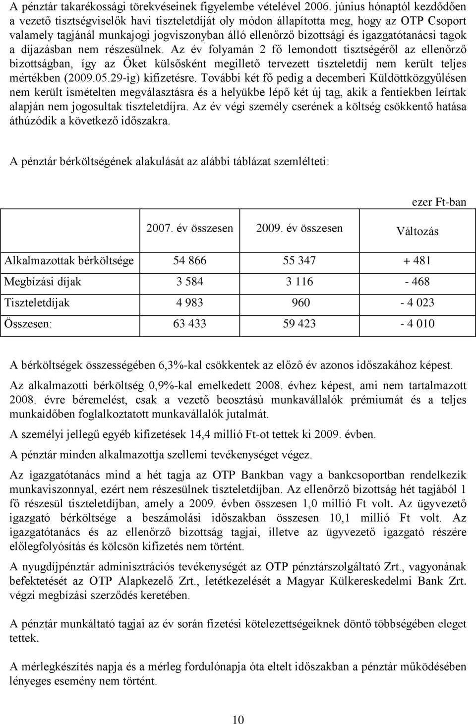 igazgatótanácsi tagok a díjazásban nem részesülnek.
