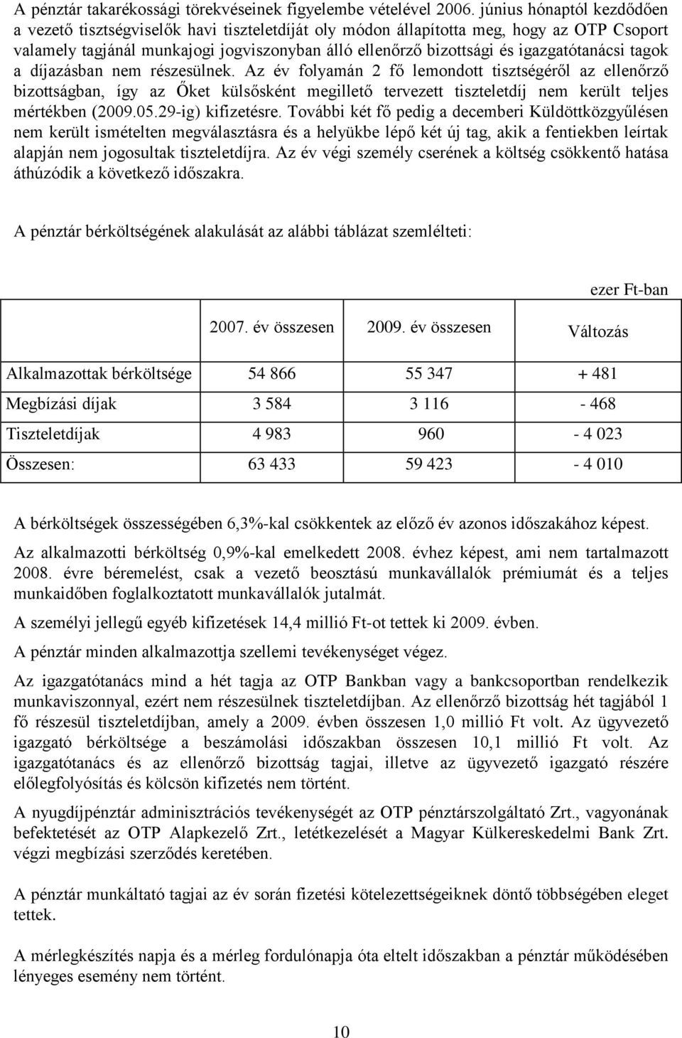 igazgatótanácsi tagok a díjazásban nem részesülnek.