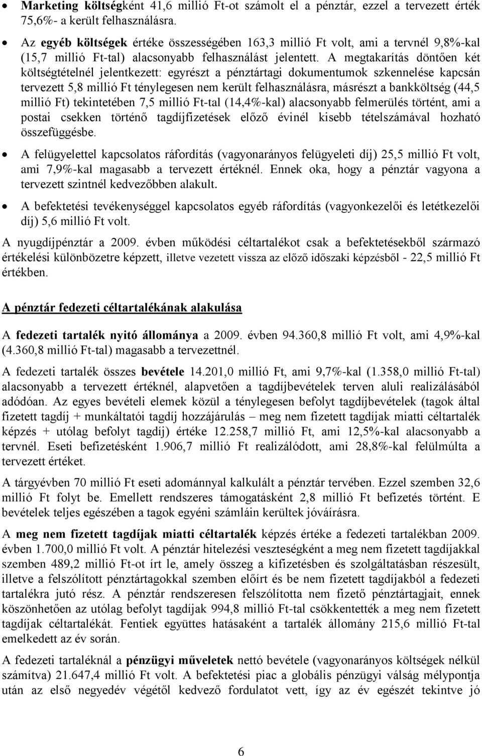 A megtakarítás döntően két költségtételnél jelentkezett: egyrészt a pénztártagi dokumentumok szkennelése kapcsán tervezett 5,8 millió Ft ténylegesen nem került felhasználásra, másrészt a bankköltség