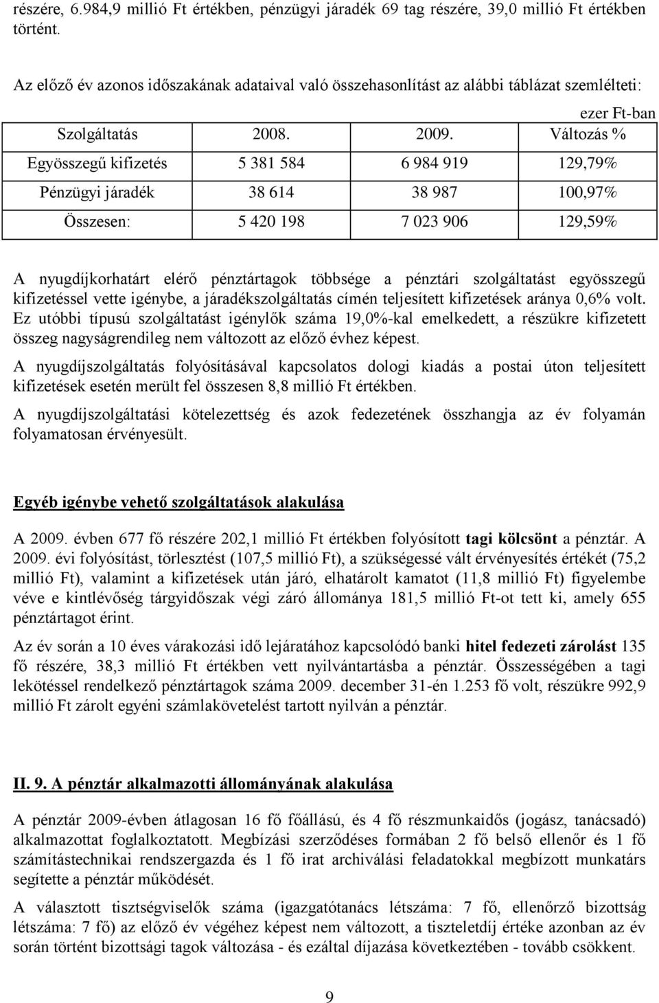 Változás % Egyösszegű kifizetés 5 381 584 6 984 919 129,79% Pénzügyi járadék 38 614 38 987 100,97% Összesen: 5 420 198 7 023 906 129,59% A nyugdíjkorhatárt elérő pénztártagok többsége a pénztári