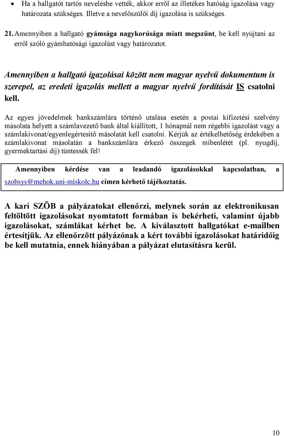 Amennyiben a hallgató igazolásai között nem magyar nyelvű dokumentum is szerepel, az eredeti igazolás mellett a magyar nyelvű fordítását IS csatolni kell.