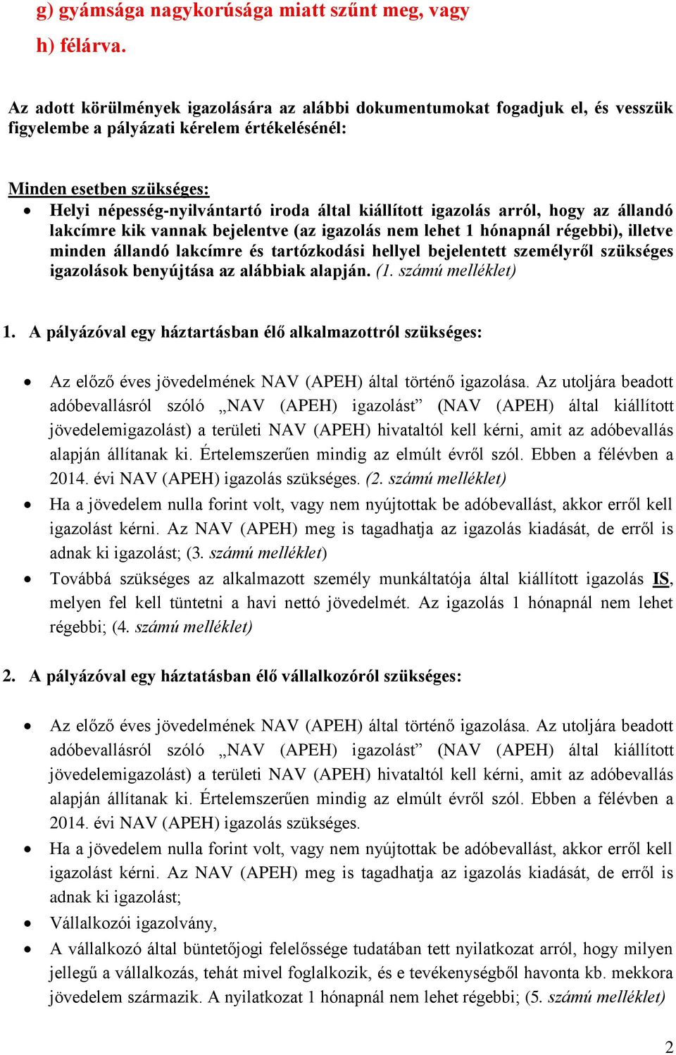 kiállított igazolás arról, hogy az állandó lakcímre kik vannak bejelentve (az igazolás nem lehet 1 hónapnál régebbi), illetve minden állandó lakcímre és tartózkodási hellyel bejelentett személyről