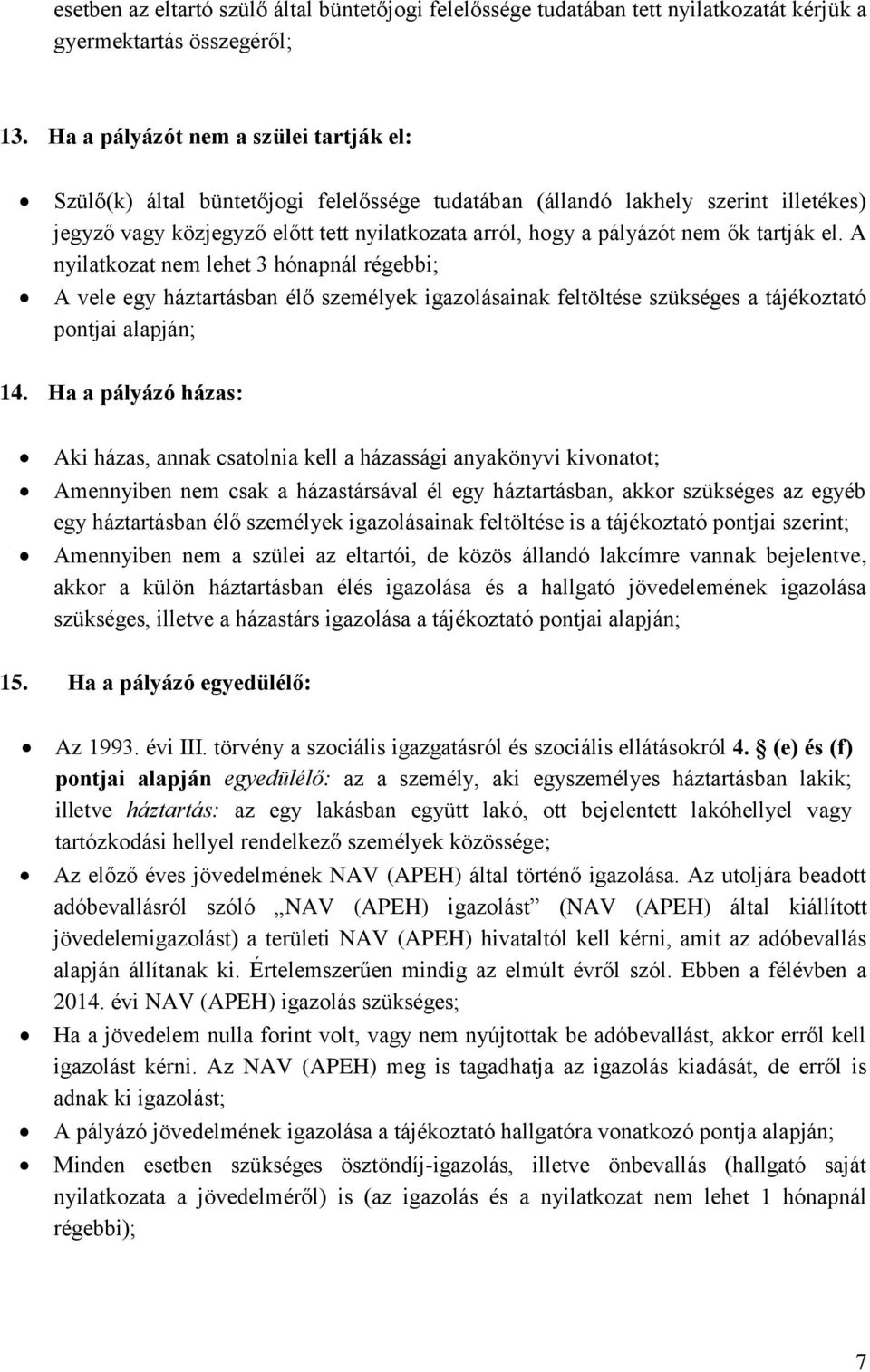 tartják el. A nyilatkozat nem lehet 3 hónapnál régebbi; A vele egy háztartásban élő személyek igazolásainak feltöltése szükséges a tájékoztató pontjai alapján; 14.