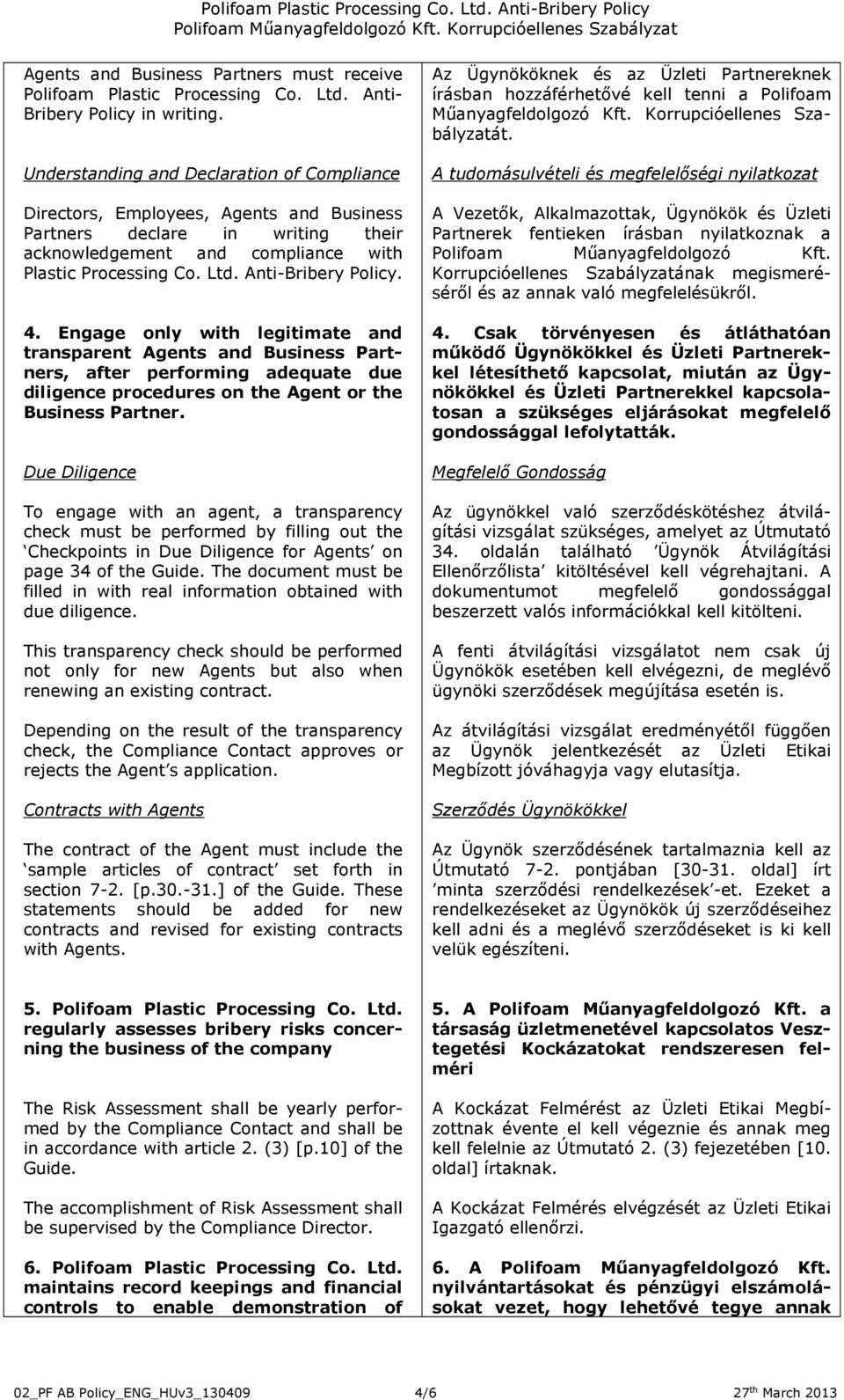 Anti-Bribery Policy. 4. Engage only with legitimate and transparent Agents and Business Partners, after performing adequate due diligence procedures on the Agent or the Business Partner.