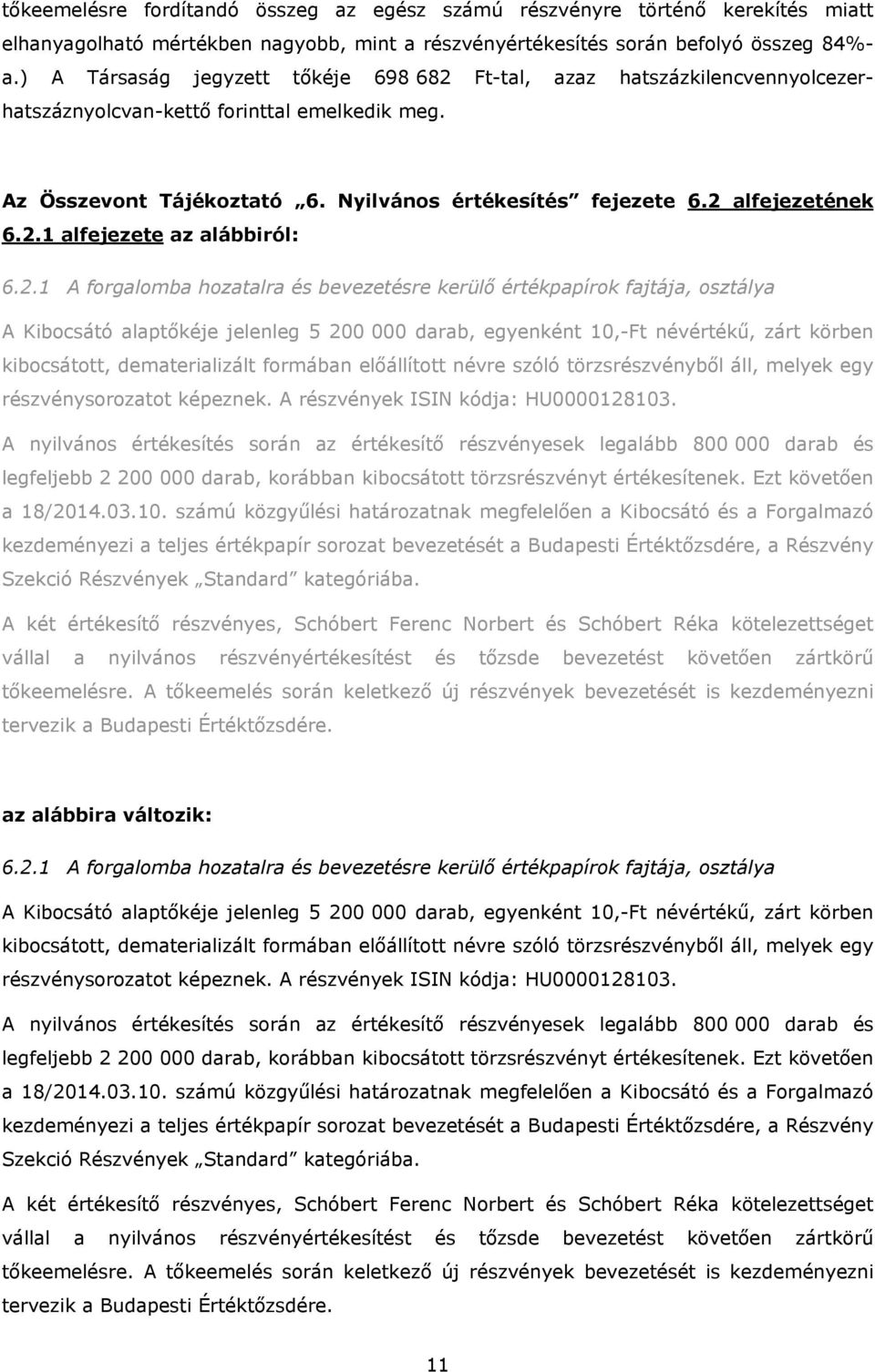 2 alfejezetének 6.2.1 alfejezete az alábbiról: 6.2.1 A forgalomba hozatalra és bevezetésre kerülő értékpapírok fajtája, osztálya A Kibocsátó alaptőkéje jelenleg 5 200 000 darab, egyenként 10,-Ft