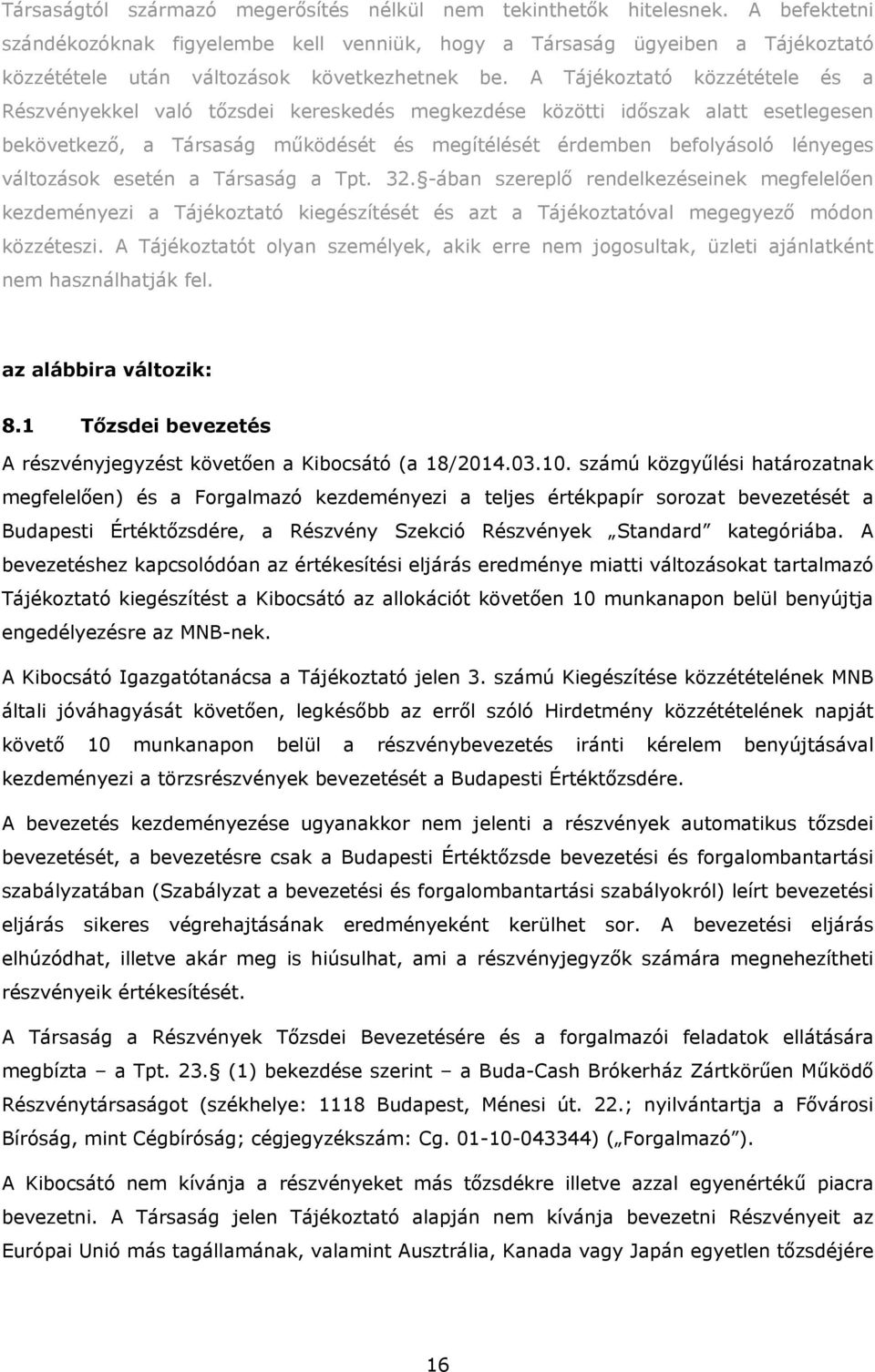 A Tájékoztató közzététele és a Részvényekkel való tőzsdei kereskedés megkezdése közötti időszak alatt esetlegesen bekövetkező, a Társaság működését és megítélését érdemben befolyásoló lényeges