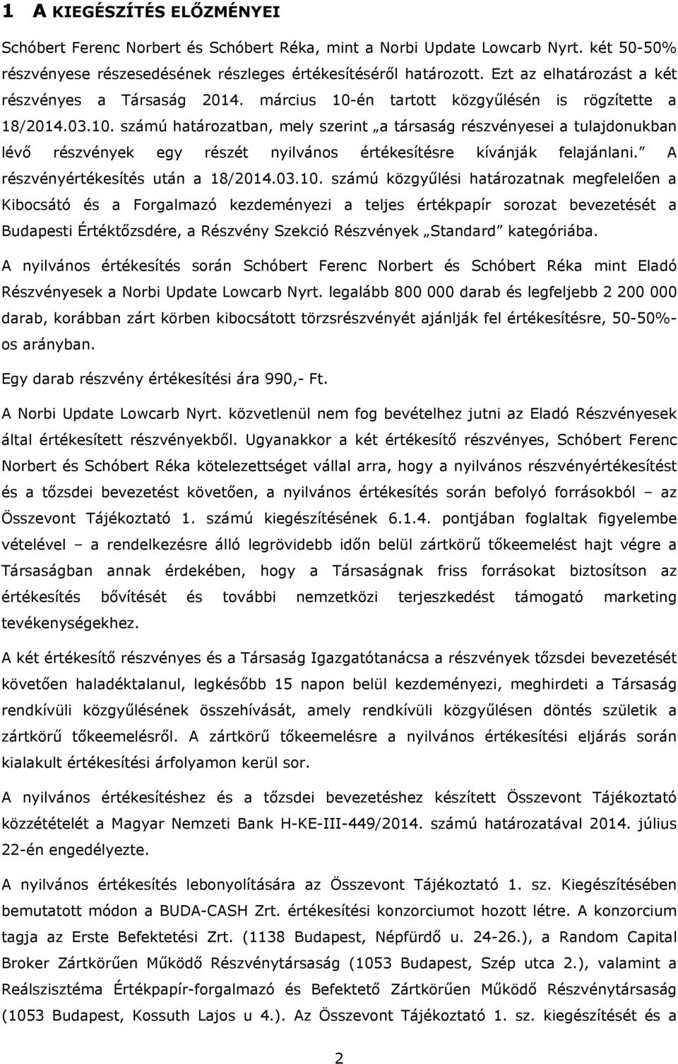 én tartott közgyűlésén is rögzítette a 18/2014.03.10. számú határozatban, mely szerint a társaság részvényesei a tulajdonukban lévő részvények egy részét nyilvános értékesítésre kívánják felajánlani.