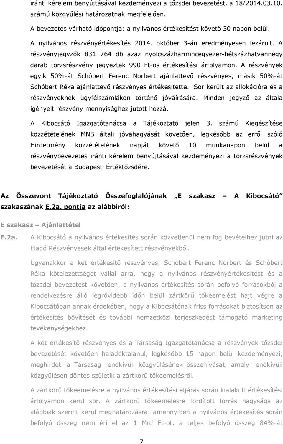 A részvényjegyzők 831 764 db azaz nyolcszázharmincegyezer-hétszázhatvannégy darab törzsrészvény jegyeztek 990 Ft-os értékesítési árfolyamon.