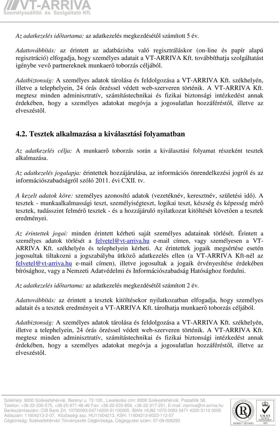 továbbíthatja szolgáltatást igénybe vevő partnereknek munkaerő toborzás céljából. Adatbiztonság: A személyes adatok tárolása és feldolgozása a VT-ARRIVA Kft.