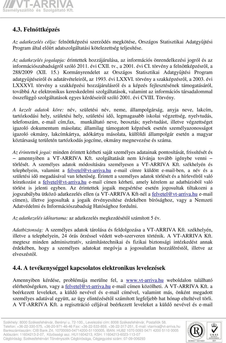 törvény a felnőttképzésről, a 288/2009 (XII. 15.) Kormányrendelet az Országos Statisztikai Adatgyűjtési Program adatgyűjtéseiről és adatátvételeiről, az 1993. évi LXXVI.