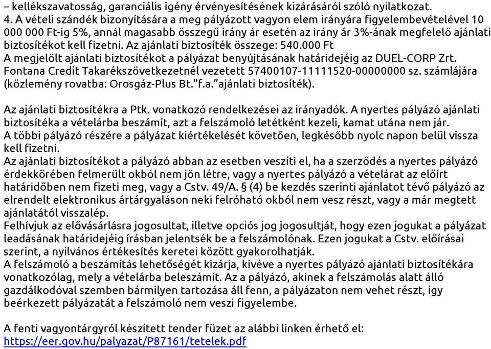 kell fizetni. Az ajánlati biztosíték összege: 540.000 Ft A megjelölt ajánlati biztosítékot a pályázat benyújtásának határidejéig az DUEL-CORP Zrt.