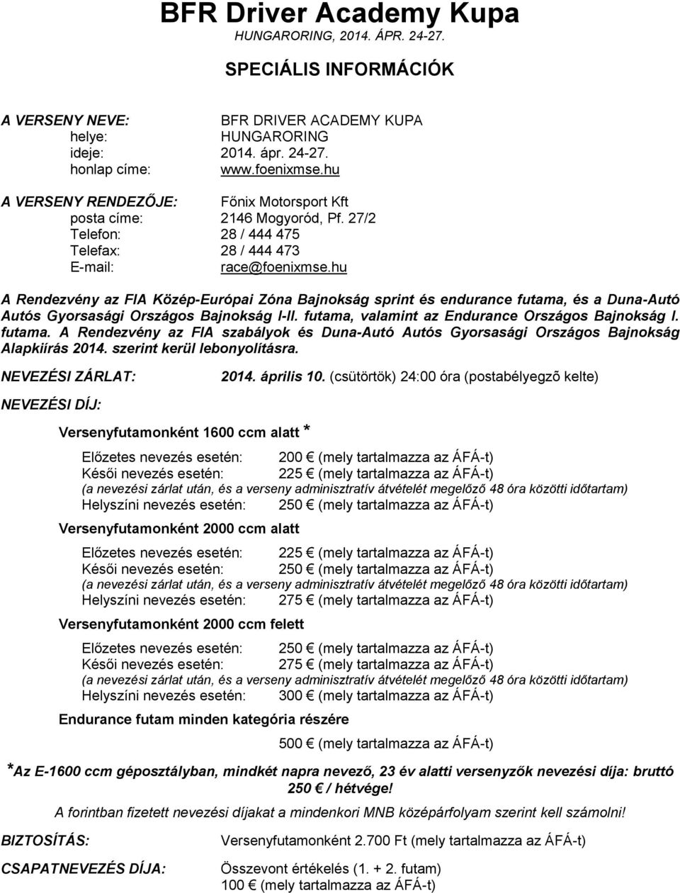 hu A Rendezvény az FIA Közép-Európai Zóna Bajnokság sprint és endurance futama, és a Duna-Autó Autós Gyorsasági Országos Bajnokság I-II. futama, valamint az Endurance Országos Bajnokság I. futama. A Rendezvény az FIA szabályok és Duna-Autó Autós Gyorsasági Országos Bajnokság Alapkiírás 2014.