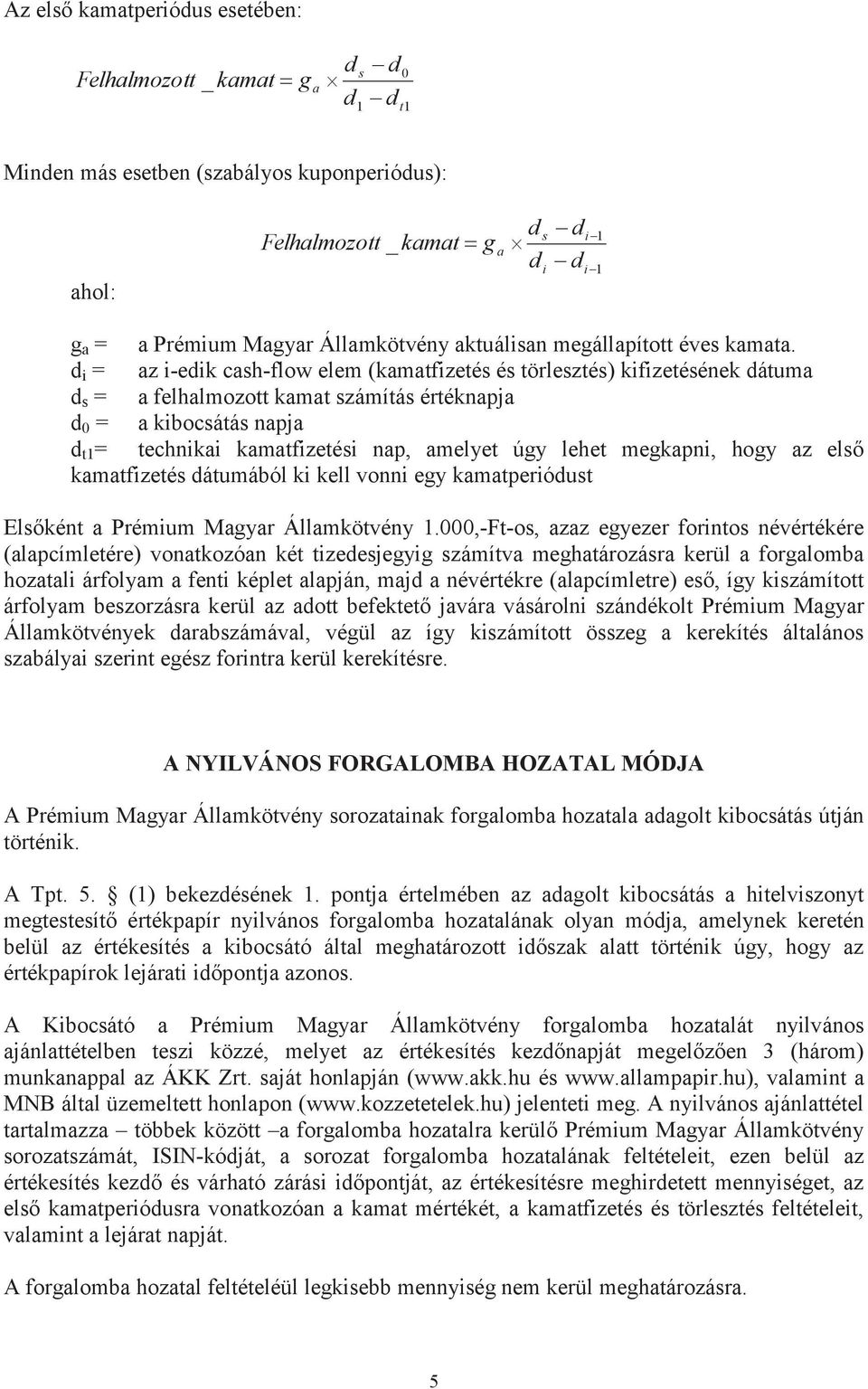 d i = az i-edik cash-flow elem (kamatfizetés és törlesztés) kifizetésének dátuma d s = a felhalmozott kamat számítás értéknapja d 0 = a kibocsátás napja d t1 = technikai kamatfizetési nap, amelyet