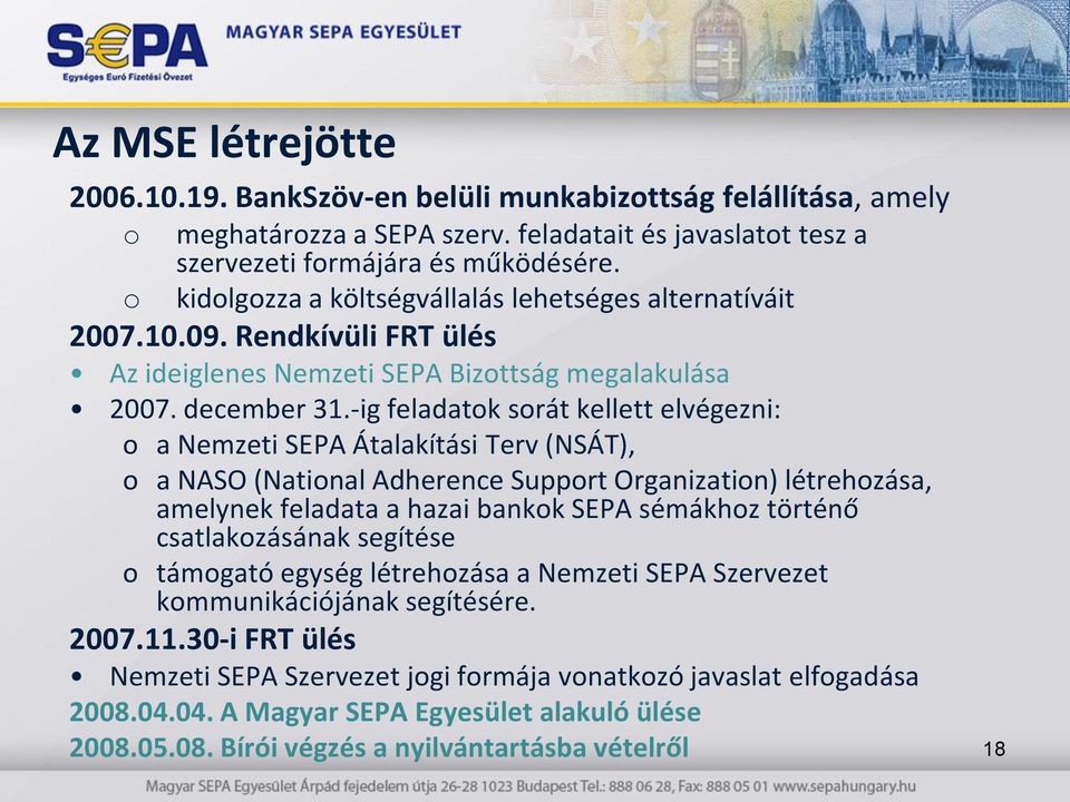 -ig feladatk srát kellett elvégezni: a Nemzeti SEPA Átalakítási Terv (NSÁT), a NASO (Natinal Adherence Supprt Organizatin) létrehzása, amelynek feladata a hazai bankk SEPA sémákhz történő