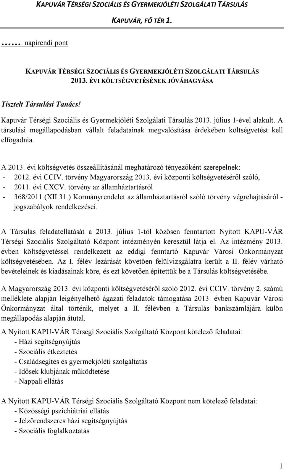 A társulási megállapodásban vállalt feladatainak megvalósítása érdekében költségvetést kell elfogadnia. A 2013. évi költségvetés összeállításánál meghatározó tényezőként szerepelnek: - 2012. évi CCIV.