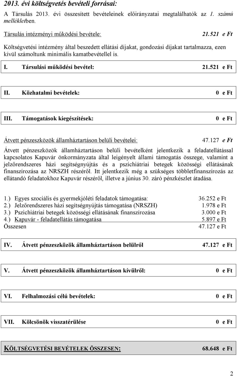 Közhatalmi bevételek: 0 e Ft III. Támogatások kiegészítések: 0 e Ft Átvett pénzeszközök államháztartáson belüli bevételei: 47.