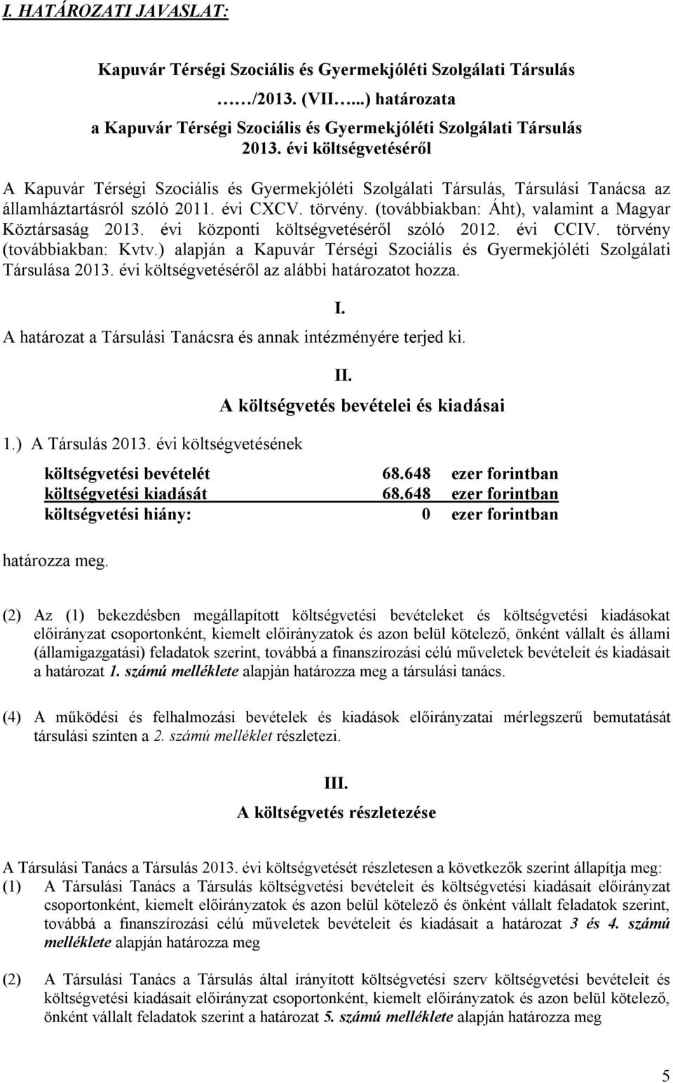 (továbbiakban: Áht), valamint a Magyar Köztársaság 2013. évi központi költségvetéséről szóló 2012. évi CCIV. törvény (továbbiakban: Kvtv.