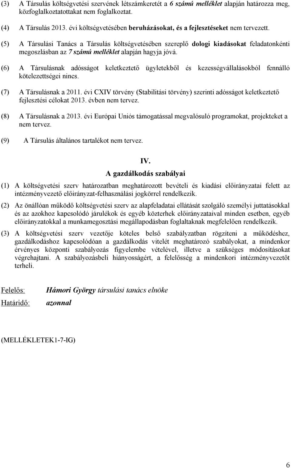 (5) A Társulási Tanács a Társulás költségvetésében szereplő dologi kiadásokat feladatonkénti megoszlásban az 7 számú melléklet alapján hagyja jóvá.