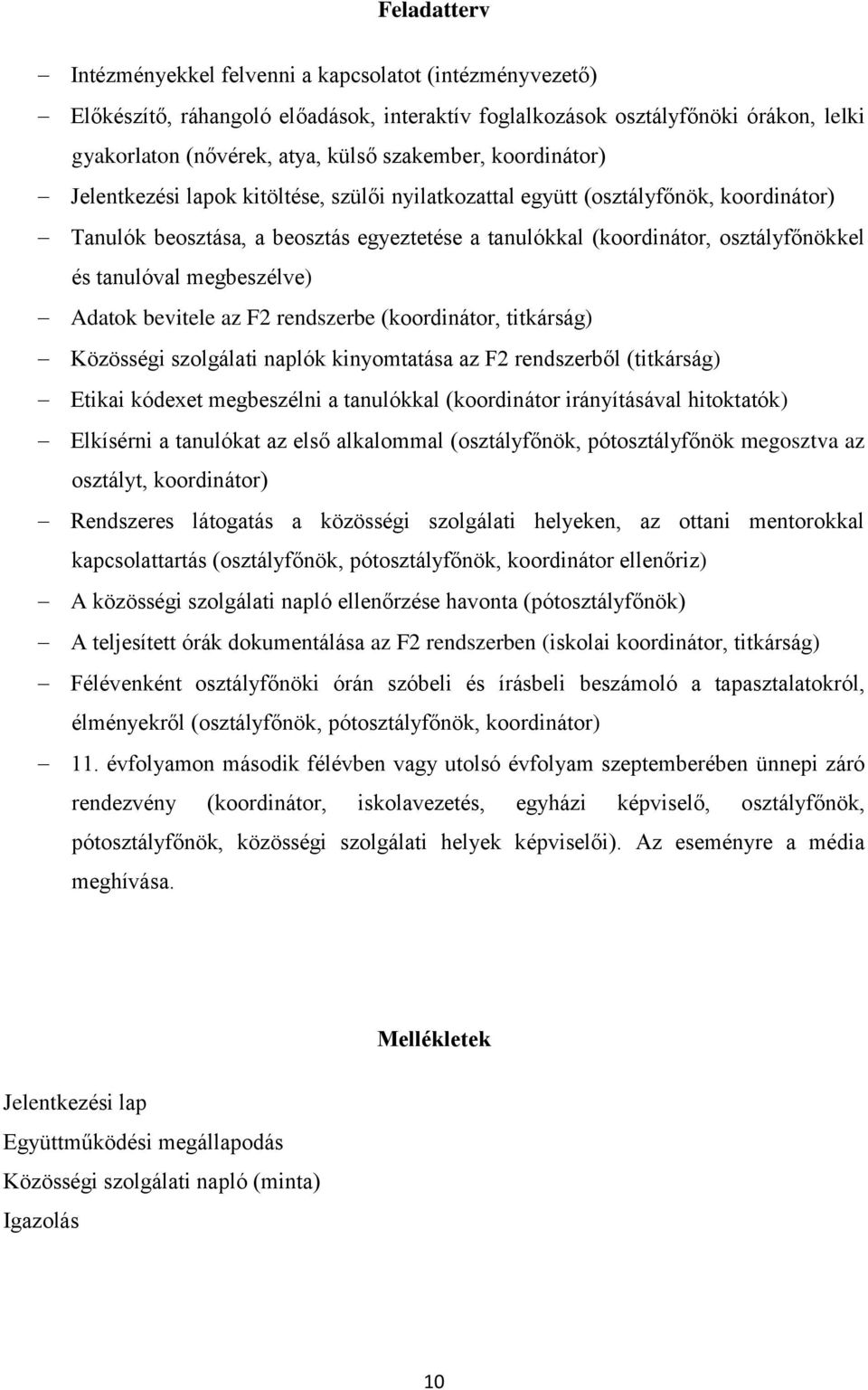 megbeszélve) Adatok bevitele az F2 rendszerbe (koordinátor, titkárság) Közösségi szolgálati naplók kinyomtatása az F2 rendszerből (titkárság) Etikai kódexet megbeszélni a tanulókkal (koordinátor